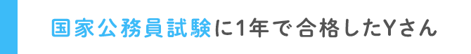 国家公務員試験に1年で合格したYさん