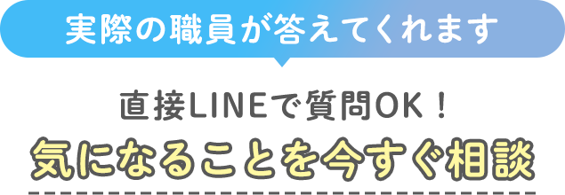 実際の職員が答えてくれます 直接LINEで質問OK!気になることを今すぐ相談