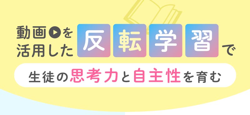 動画を活用した反転学習で生徒の思考力と自主性を育む